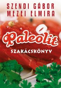 Paleolit szakácskönyv / Szendi Gábor, Mezei Elmira