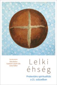 Lelki éhség - Protestáns spiritualitás a 21. században / Siba Balázs - Szabóné László Lilla - Lányi Gábor (szerk.)