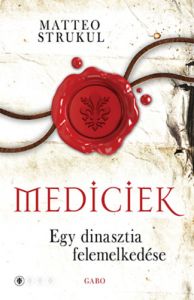 Mediciek - Egy dinasztia felemelkedése / Matteo Strukul